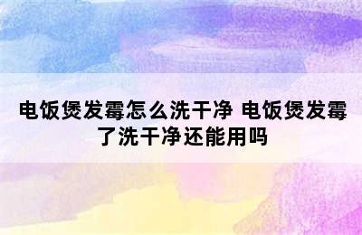 电饭煲发霉怎么洗干净 电饭煲发霉了洗干净还能用吗